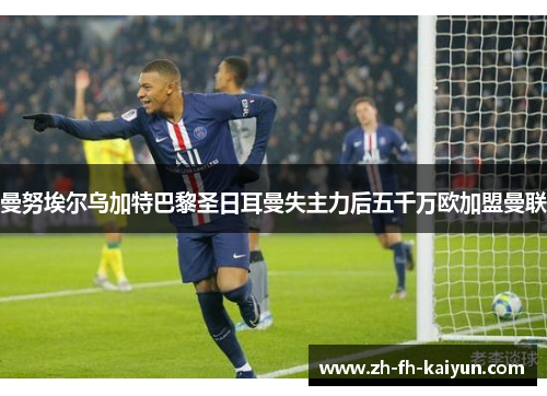 曼努埃尔乌加特巴黎圣日耳曼失主力后五千万欧加盟曼联 曼努埃尔乌加特巴黎圣日耳曼失主力后五千万欧加盟曼联