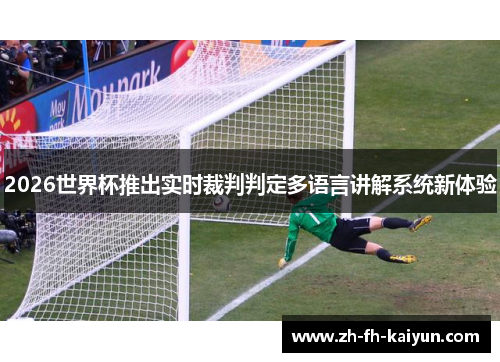 2026世界杯推出实时裁判判定多语言讲解系统新体验 2026世界杯推出实时裁判判定多语言讲解系统新体验