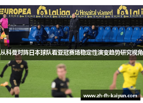 从科曼对阵日本球队看亚冠赛场稳定性演变趋势研究视角 从科曼对阵日本球队看亚冠赛场稳定性演变趋势研究视角
