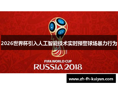 2026世界杯引入人工智能技术实时预警球场暴力行为 2026世界杯引入人工智能技术实时预警球场暴力行为