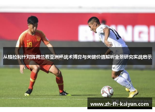 从格拉利什对阵荷兰看亚洲杯战术博弈与关键价值解析全景研究实战启示 从格拉利什对阵荷兰看亚洲杯战术博弈与关键价值解析全景研究实战启示