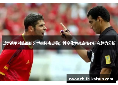以罗德里对阵西班牙世俱杯表现稳定性变化为观察核心研究趋势分析 以罗德里对阵西班牙世俱杯表现稳定性变化为观察核心研究趋势分析