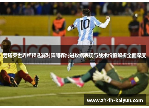 劳塔罗世界杯预选赛对阵阿森纳进攻端表现与战术价值解析全面深度 劳塔罗世界杯预选赛对阵阿森纳进攻端表现与战术价值解析全面深度
