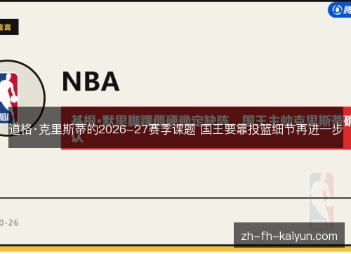 道格·克里斯蒂的2026-27赛季课题 国王要靠投篮细节再进一步 道格·克里斯蒂的2026-27赛季课题 国王要靠投篮细节再进一步